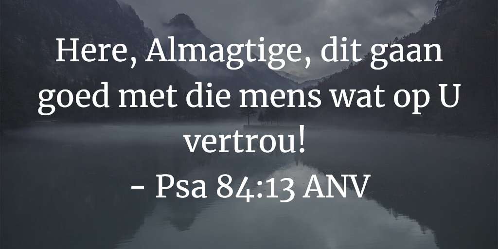 Here, Almagtige, dit gaan goed met die mens wat op U vertrou! 
- Psa 84:13 ANV

#Bybelverse #BibleVerse