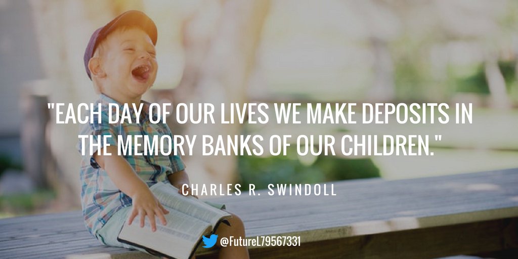 FutureL79567331's tweet image. "Each day of our lives we make deposits in the memory banks of our children." - Charles R. Swindoll