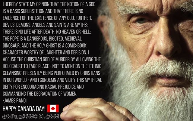 The Amazing Randi. Happy Canada Day!

#CanadaDay #CanadaDay2018 #Canada #Canadian #atheist #atheism #atheistrollcall #atheistpics #atheistquote #atheistquotes #quoteoftheday #quote #quotes #JamesRandi #amazingRandi