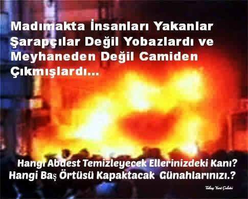 Madımak' ta insanları yakanlar şarapçılar değil yobazlardı ve meyhaneden değil camiden çıkmışlardı..hangi abdest temizleyecek elinizdeki kanı hangi başörtüsü kapatacak günahlarınızı???

#unutMADIMAKlımda