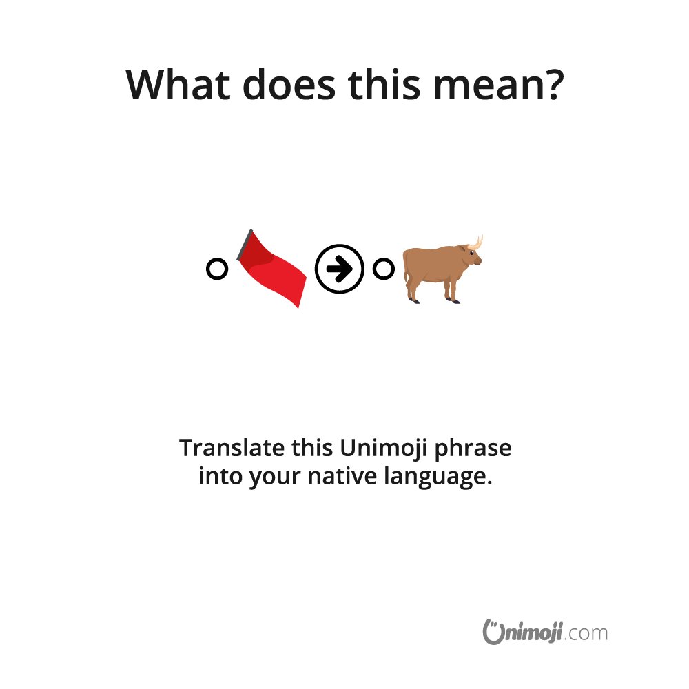 unimoji's tweet image. What does this Unimoji phrase mean? 🤔

is.gd/yE0WiO

#Unimoji #emojilanguage #phrasequiz #emojiphrases #universal #emoji #language #fun #emojiphrase #emojione #graphics #design #phrase #contest #competition #win #funny #emojis #think #red #cloth #ox #bull
