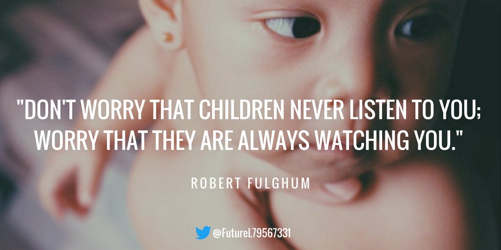 FutureL79567331's tweet image. "Don't worry that children never listen to you; worry that they are always watching you." - Robert Fulghum