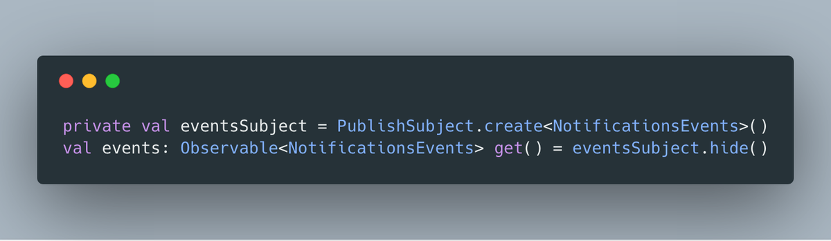 private val eventsSubject = PublishSubject.create<NotificationsEvents>()
val events: Observable<NotificationsEvents> get() = eventsSubject.hide()