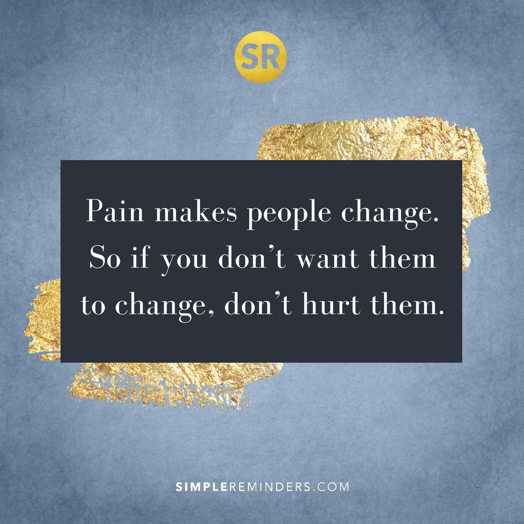 Pain makes people change. So if you don't want them to change, don't hurt  them. @SimpleReminders @BryantMcGill @JenniMcGill_ #SimpleReminders  #inspiration #quotes #quotestoliveby #quoteoftheday #words #pain #changes  #hurt #people #wisdom, image size:1080x1080