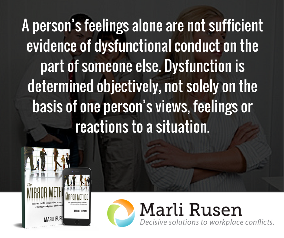 MarliRusen's tweet image. A person’s feelings alone are not sufficient evidence of dysfunctional conduct on the part of someone else. Dysfunction is determined objectively, not solely on the basis of one person’s views, feelings or reactions to a situation. #HR #MIRRORMethod #Leadership