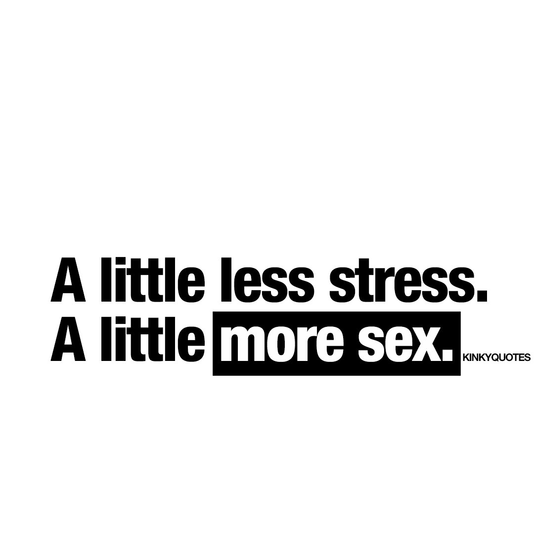 Kinky Quotes On Twitter A Little Less Stress A Little More Sex 😈😍👉