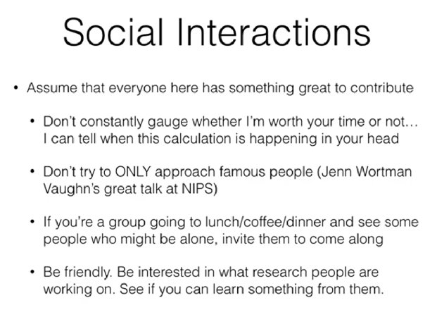 Assume that everyone here has something great to contribute.  Don't constantly gauge whether I'm worth your time or not.  Don't try to ONLY approach famous people.  If you're a group going out, invite some people who might be alone to come along.  Be friendly