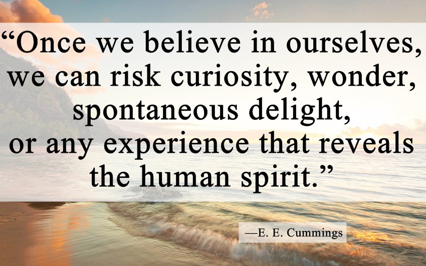 QuotesComeTrue's tweet photo. “Once we believe in ourselves, we can risk curiosity, wonder, spontaneous delight, or any experience that reveals the human spirit.” — E. E. Cummings https://t.co/LYDwIeRbNS