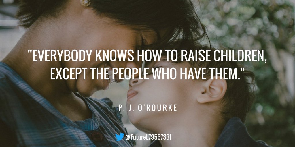 FutureL79567331's tweet image. "Everybody knows how to raise children, except the people who have them." - P. J. O'Rourke