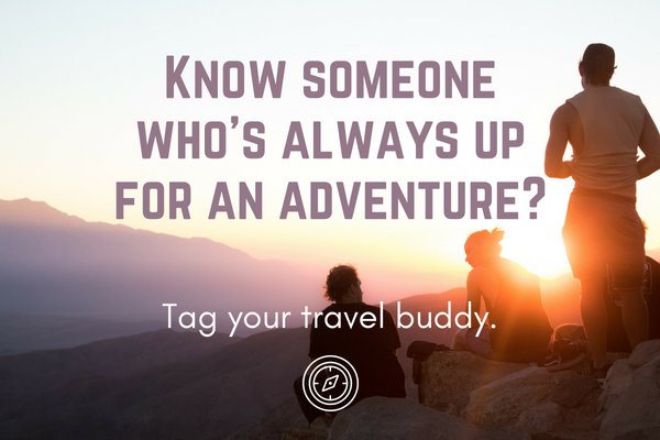 We all have that one friend that is always up for an adventure! Absolutely the best type of friend, so you should tag them!