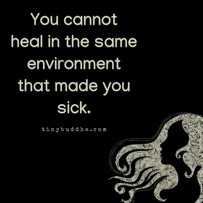 You cannot heal in the same environment that made you sick.