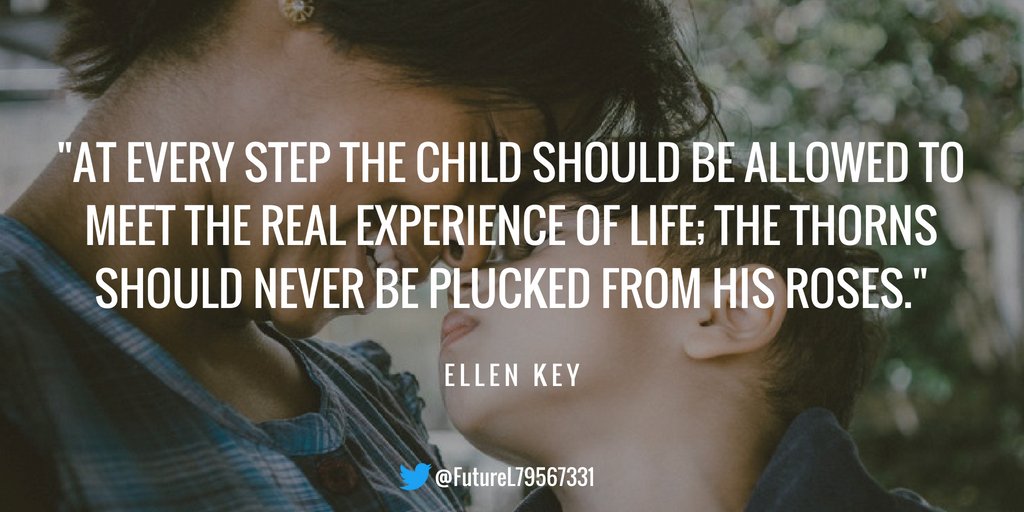 FutureL79567331's tweet image. "At every step the child should be allowed to meet the real experience of life; the thorns should never be plucked from his roses." - Ellen Key