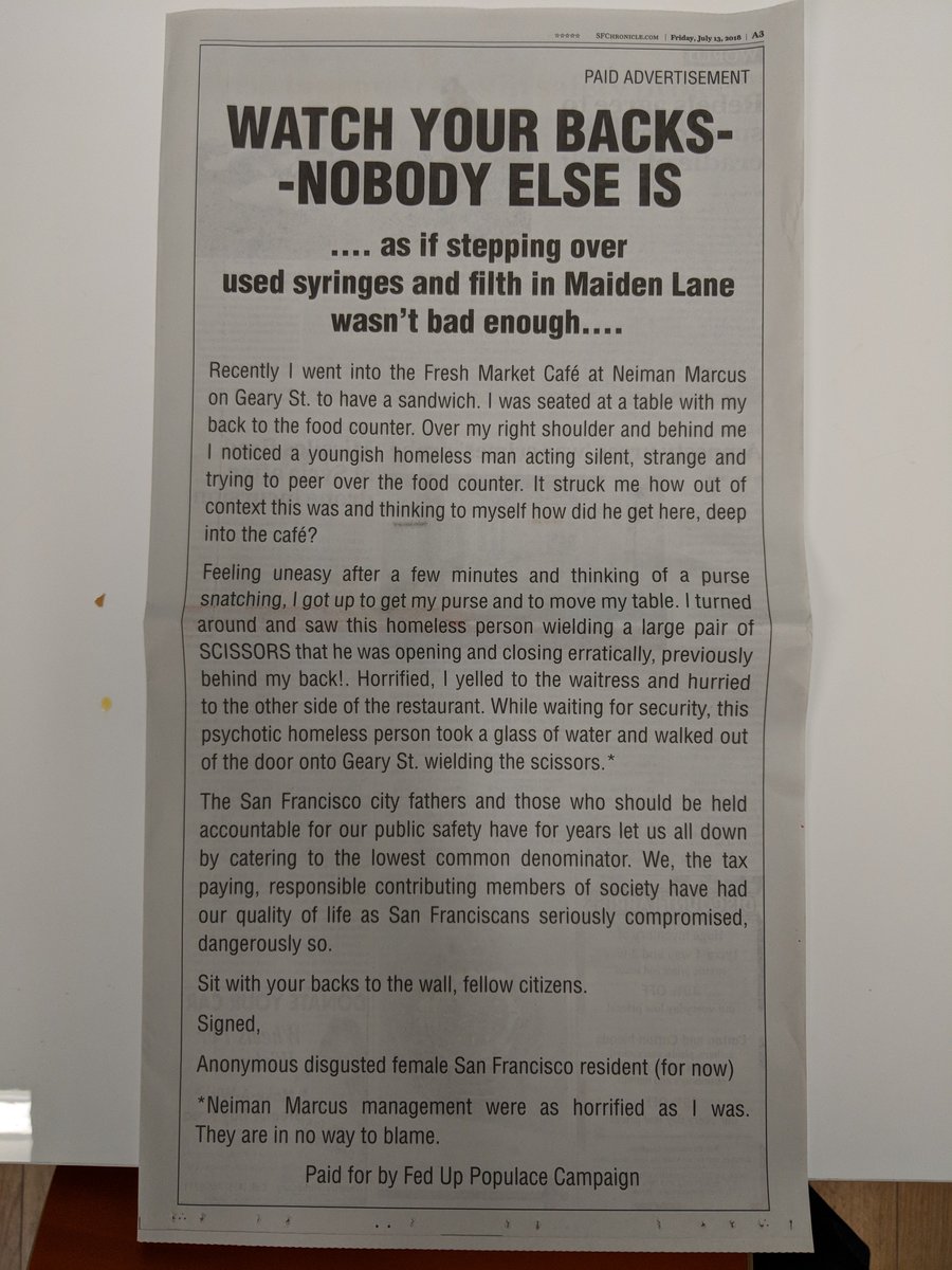 RobertGammon's tweet photo. Woah.

The SF Chronicle ran a full-page ad today that bashes homeless people with obvious mental health issues. 

And if that were not bad enough, it was paid by an anonymous donor that calls her group, Fed Up Populace Campaign -- a shady org that doesn't have a website. 

Ugh. https://t.co/5QZQa5SYKF