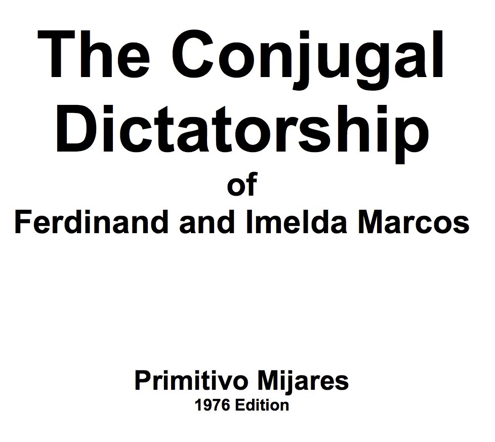 11. Mijares' THE CONJUGAL DICTATORSHIP OF FERDINAND AND IMELDA MARCOS. Exposé of the Marcoses' corruption written by the late dictator's media adviser and ONE OF THE MOST IMPORTANT BOOKS IN THIS THREAD. Free and full access / download at  https://archive.org/details/TheConjugalDictatorshipOfFerdinandAndImeldaMarcosByPrimitivoMijares