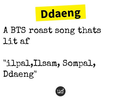 Urban Dictionary on Twitter: "@tearsiite Ddaeng: A BTS roast song thats