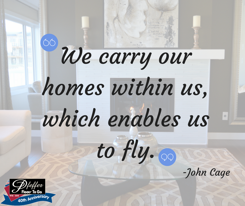 FloorPfeffer's tweet photo. "We carry our homes within us, which enables us to fly." -John Cage #PfefferFloorsToGo #Home #Inspirational https://t.co/X30UwvO2C2