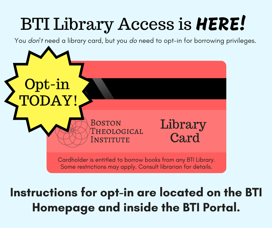 BTI borrowing access for students is now online! No more physical BTI cards. Opt-in by following our simple directions found on our homepage. 
bostontheological.org