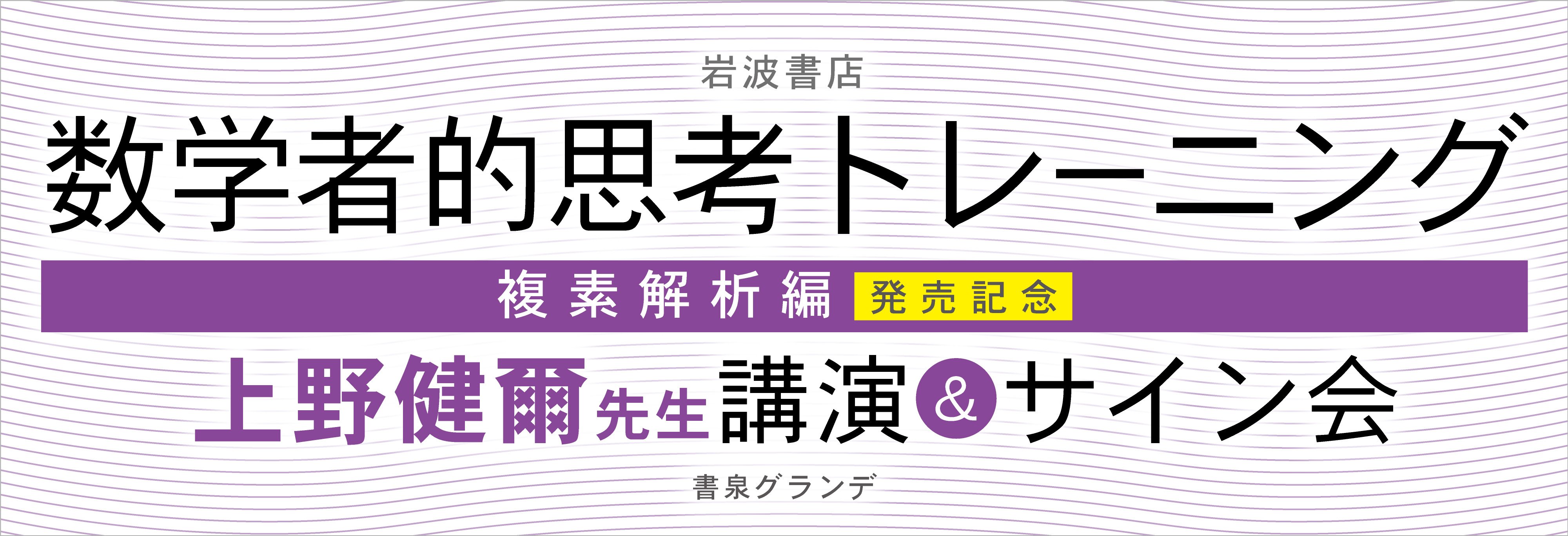 書泉グランデmath 営業時間11時 時 明日開催 数学者的思考トレーニング 複素解析編 発売記念 上野健爾先生講演 サイン会 数学書をどう読むか 数学者的思考トレーニングの読み方だけでなく 一般的に数学の本をどう読むか 読んでいて分から