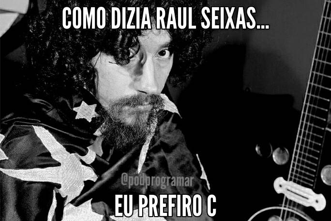 PodProgramar's tweet photo. Como dizia o #malucoBeleza, #RaulSeixas... Eu prefiro C... #podprogramarZueira #PiadaDeProgramacao #vidaDeTi https://t.co/zjGqwpihlE