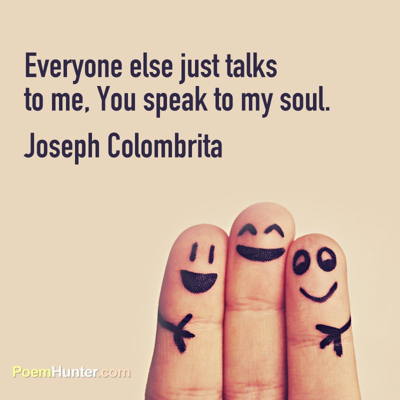 PoemHunter's tweet photo. Everyone else just talks to me. You speak to my soul. #poem #poemhunter #josephcolombrita https://t.co/Q6AgPeBi5d