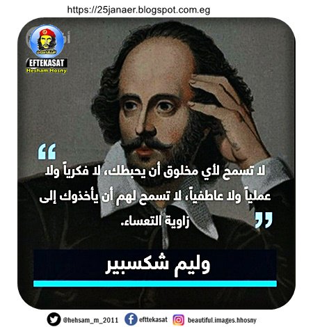 "لا تسمح لأي مخلوق أن يحبطك، لا فكرياً ولا عملياً ولا عاطفياً، لا تسمح لهم أن يأخذوك إلى زاوية التعساء."- وليم شكسبير