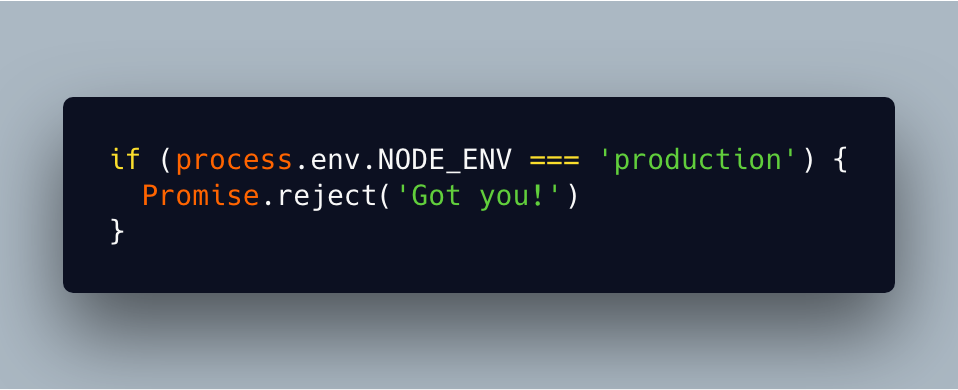 if (process.env.NODE_ENV === 'production') {
  Promise.reject('Got you!')
}