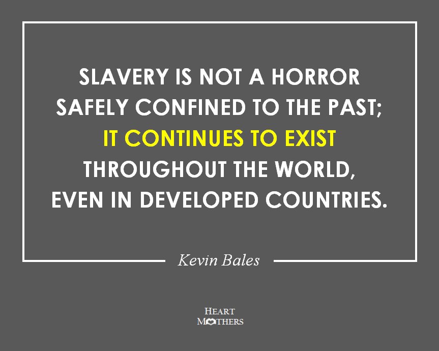 'Slavery is not a horror safely confined to the past; it continues to exist throughout the world, even in developed countries.' - Kevin Bales

#heartmothers #humantrafficking #moderndayslavery #slavery #kevinbales