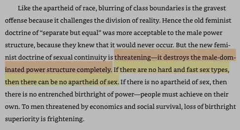 Okay, now onto 'The Apartheid of Sex.' What we find here is the muddle-headed - but by now all-too-familiar claim - that erasing sex is liberatory and feminist, because *if there's no sex then no one can be oppressed by sex.* PATRIARCHY, TAKE THAT.