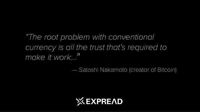 “The root problem with conventional currency is all the trust that’s required to make it work.” – Satoshi Nakamoto
Satoshi never envisioned centralized exchanges. Expread is bringing exchanges to next generation. Expread.io