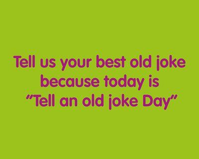 It's 'Tell and old joke Day' today, so that's what we've been doing this morning. Sadly, the quality has been lacking a little, so we need your help! What's your favourite old joke?