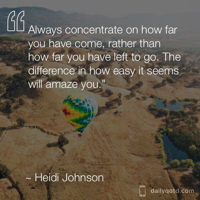 MNElem's tweet photo. Always concentrate on how far you have come, rather than how far you have left to go. The difference in how easy it seems will amaze you. —Heidi Johnson via @dailyqotdapp #dailyqotdapp https://t.co/KwShP0ynJV