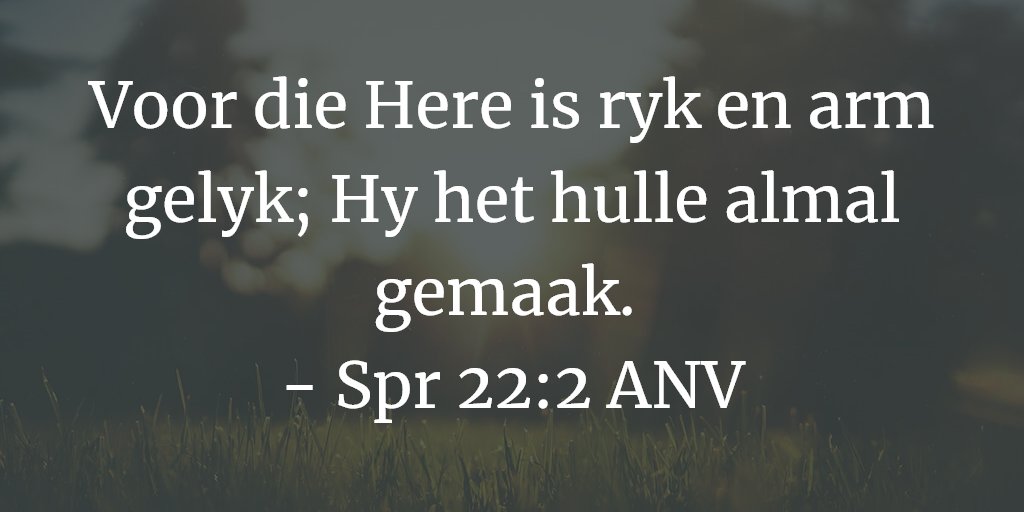 Voor die Here is ryk en arm gelyk; Hy het hulle almal gemaak. 
- Spr 22:2 ANV

#Bybelverse #BibleVerse
