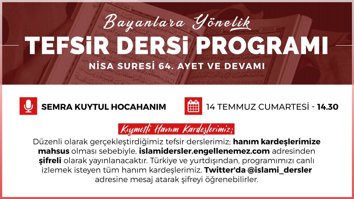 MedyaFurkan's tweet photo. 📢 BAYANLARA YÖNELİK TEFSİR DERSİ PROGRAMI 
💬 Nisa Suresi 64. Ayet ve Devamı 
🎙 Konuşmacı: Semra Kuytul Hocahanım 
🗓 Tarih: 14 Temmuz Cumartesi 
🕤 Saat: 14.30 https://t.co/m3JV0x6o90