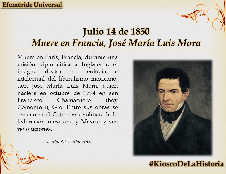 Muere en París, durante una misión diplomática a Inglaterra, el doctor en teología e intelectual del liberalismo mexicano, don José María Luis Mora. Autor de: el Catecismo político de la federación mexicana y México y sus revoluciones.
#Efemerides en: goo.gl/8ftLF2