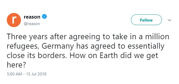 @reason tweet reading, "Three years after agreeing to take in a million refugees, Germany has agreed to essentially close its borders. How on Earth did we get here?"