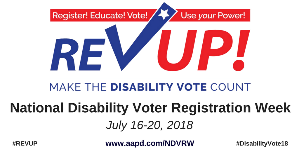 REV UP Campaign logo above text "National Disability Voter Registration Week July 16-20, 2018 www.aapd.com/NDVRW #REVUP #DisabilityVote18"