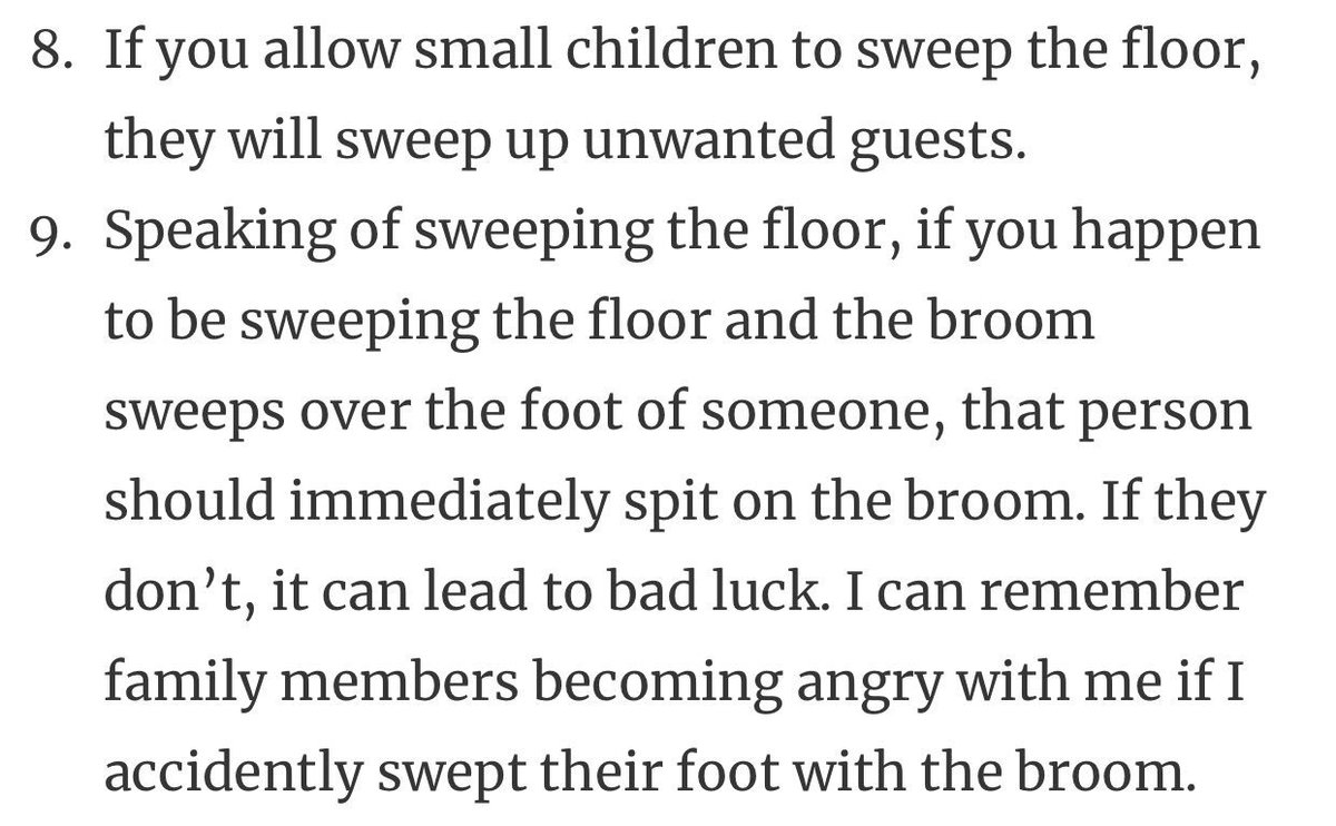 In black superstition, there is great reverence for (and fear of) a broomstick. There's "jumping the broom" in marriages, but one superstition that my grandmother was very adamant about was that you do NOT sweep someone's foot. Especially the feet of a house guest.