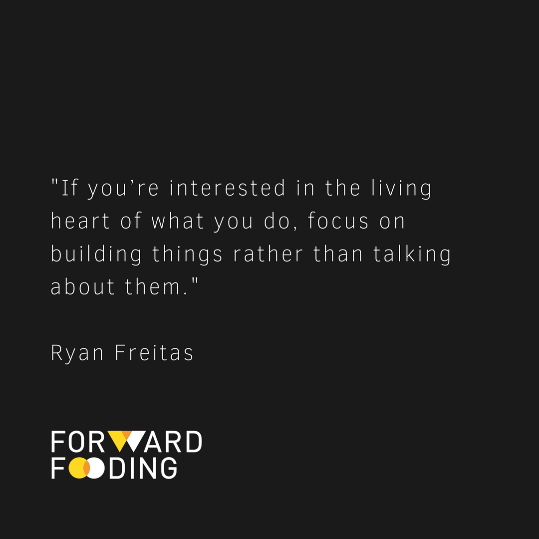 forwardfooding's tweet photo. "If you’re interested in the living heart of what you do, focus on building things rather than talking about them." - Ryan Freitas https://t.co/C5QFoV5AHr