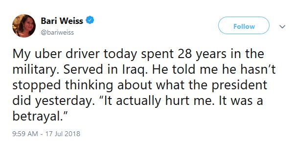 @bariweiss tweet reading, "My uber driver today spent 28 years in the military. Served in Iraq. He told me he hasn't stopped thinking about what the president did yesterday. 'It actually hurt me. It was a betrayal.'"