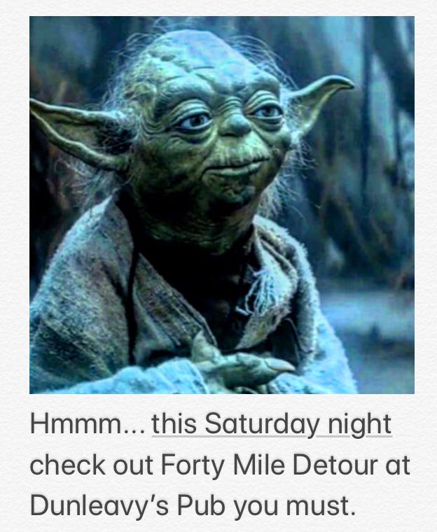 Yoda Knows.... <a href="/FortyMileDetour/">Forty Mile Detour</a> Saturday Night 8:00pm <a href="/Dunleavys_pub/">Jamie maher</a> on Sullivan’s Island <a href="/spectramusicinc/">Spectra Music Group</a>
