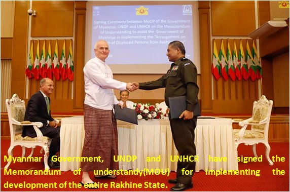 Myanmar Government, UNDP and UNHCR have signed the Memorandum of understandy(MOU) for implementing the development of the entire Rakhine State.