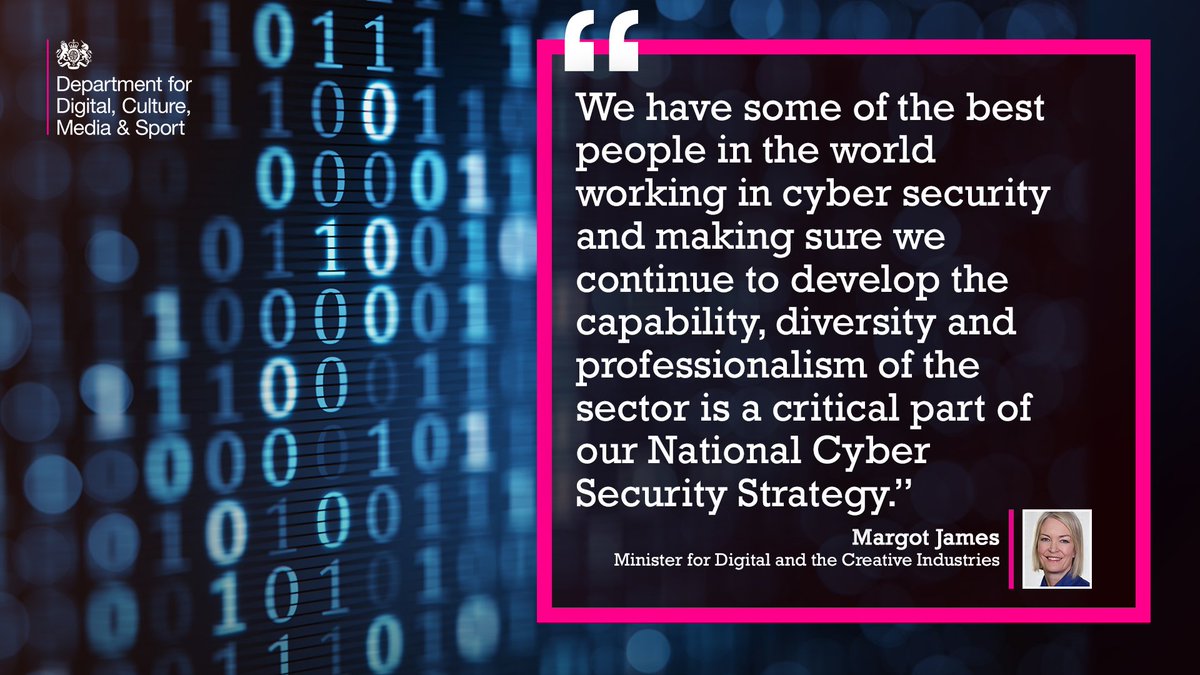 Margot James MP: "We have some of the best people in the world working in cyber security and making sure we continue to develop the capability, diversity and professionalism of the sector is a critical part of our National Cyber Security Strategy."