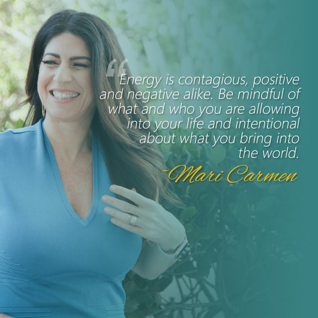 "Energy is contagious, positive and negative alike. Be mindful of what and who you are allowing into your life and intentional about what you bring into the world." ~Mari Carmen