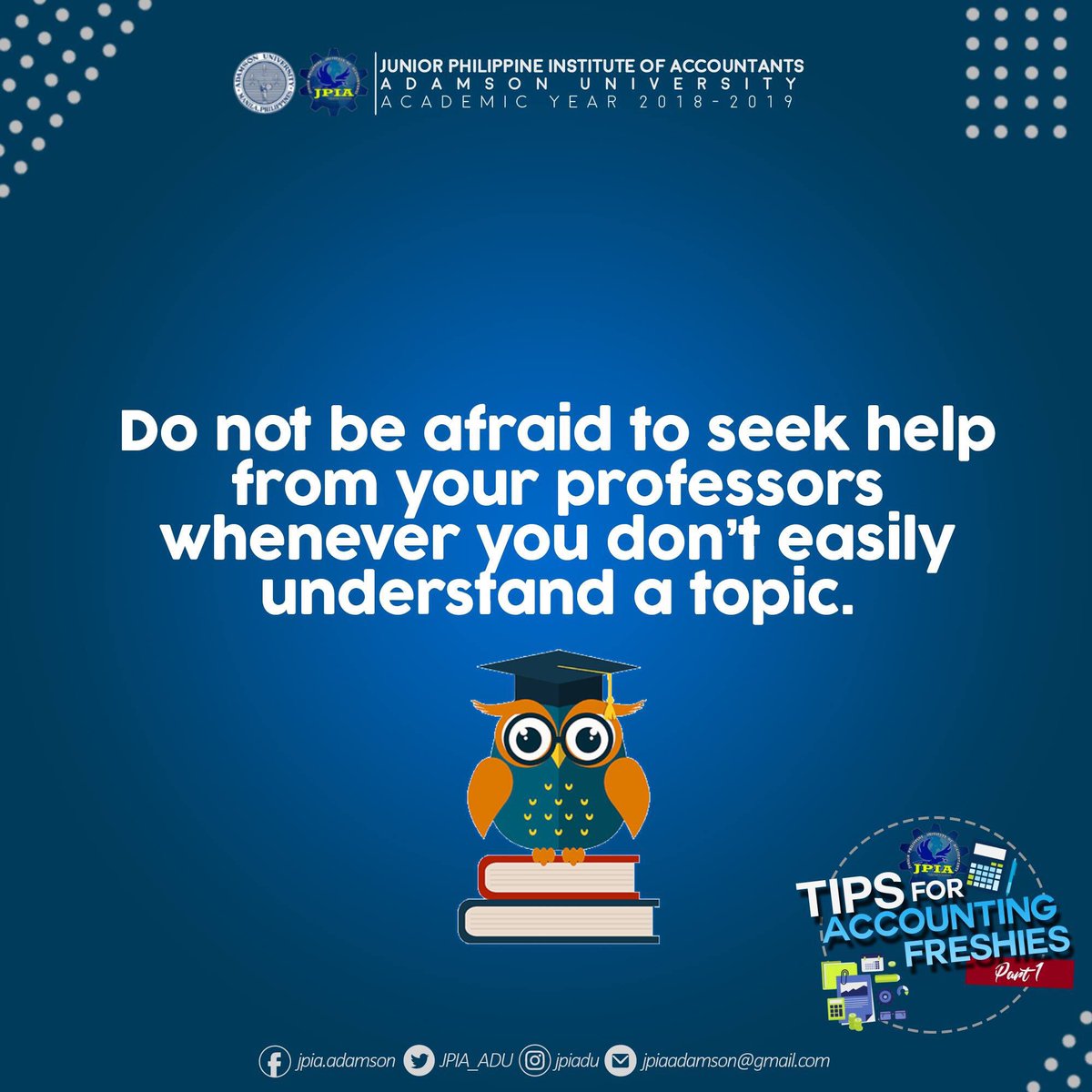 AdUJPIA's tweet image. "The secret of getting ahead is getting started."
-Mark Twain
Leap to greater heights and get your head-starts through this series of Accounting Frosh Tips to help you ace your college life and guide you through the twist and turns of this chaotic yet fun endeavor.