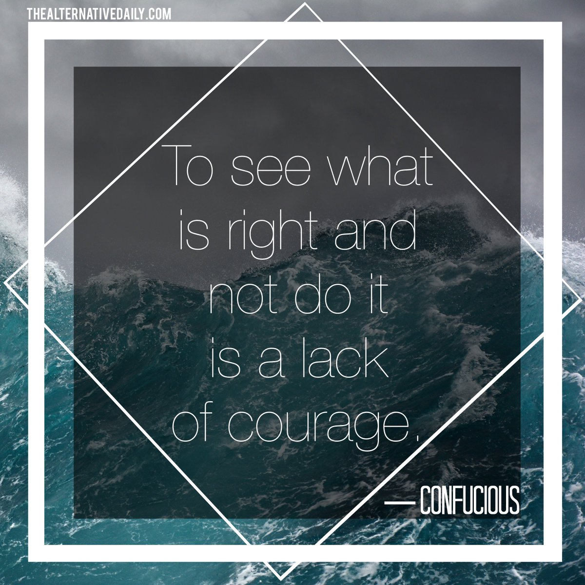 To see what is right and not do it is a lack of courage.
