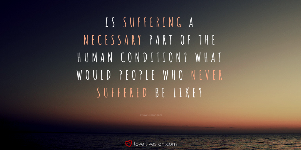 We've all heard "what doesn't kill you makes you stronger", "you grow through what you go through". This begs the question: Is suffering a necessary part of life? What would people be like if they never knew hardship? Let us know your thoughts in the comments! #QuestionoftheDay