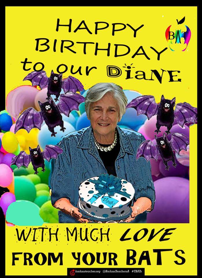 Happy Birthday, Diane Ravitch! Wishing You Health, Happiness, and Many More Years of BAT-Activism! 