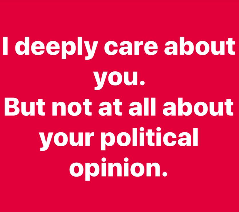 I #deeplycare about you. 

But not at all about your #politicalopinion.