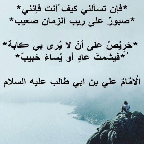 فـإن تسألني كيف ًأنت فإنني
صبـورٌ على ريب الزمان صعيب

حَرِيْصٌ على أنْ لا يُرى بي ڪآبة
فيشمتَ عادٍ أو يُساءَ حَبيب

الُامٌامٌ علي بن ابي طالب عليه السلام