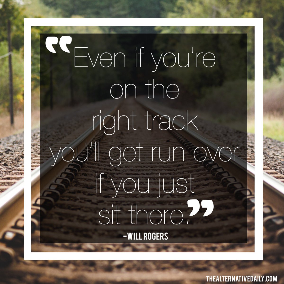 Even if you're on the right track, you'll get run over if you just sit there.